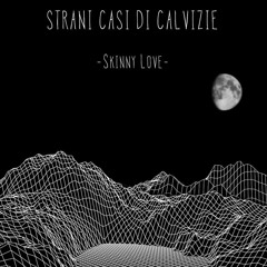 Skinny Love - Strani Casi Di Calvizie