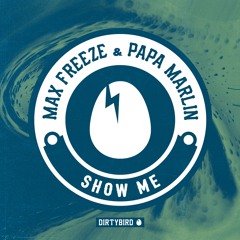 Max Freeze & Papa Marlin - Show Me [BIRDFEED EXCLUSIVE]