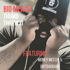 Big Meach - Thumb Threw It Ft. Money Meech & DirtbaggIAm (Prod. By G.I)