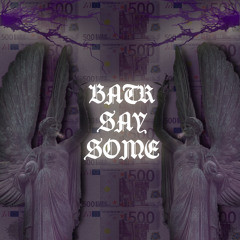 BATR - SAY SOME