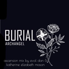 Burial - Archangel (ascension mix by evol dan & katherine elizabeth mason)