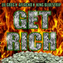 Get Rich ft. Aflacko , Lil Greg , King Blue$trip [Prod. By Lil O]