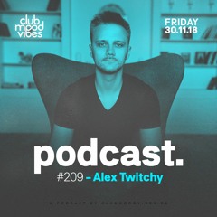 Club Mood Vibes Podcast #209: Alex Twitchy