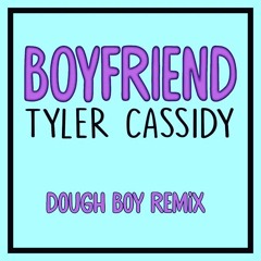 Tyler Cassidy - Boyfriend(Dough Boy Remix)