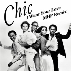 Chic - I Want Your Love (MHP Remix Edit)