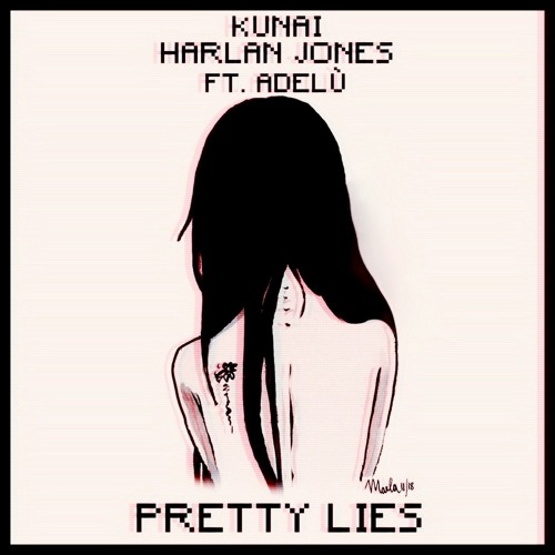 Kunai & Harlan Jones Ft.ADELù- PRETTY LIES