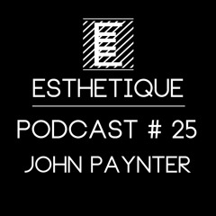ESTHETIQUE - PODCAST #25 - JOHN PAYNTER