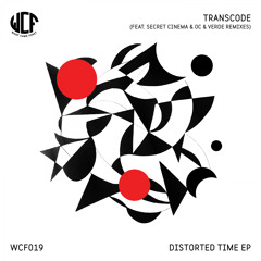 WCF019 TRANSCODE - DISTORTED TIME EP (FEAT. SECRET CINEMA + OC & VERDE REMIXES) [WHAT CHAME FIRST]
