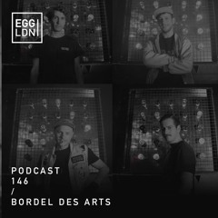 Egg London Podcast 146 - Bordel Des Arts