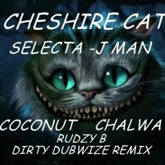Selecta J - Man Cheshire Cat - Coconut Chalwa - Rudzy B Dirty Dubwize Remix *FREE DOWNLOAD*
