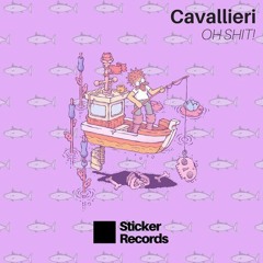 STKR017// Cavallieri - OH SHIT! OUT NOW***
