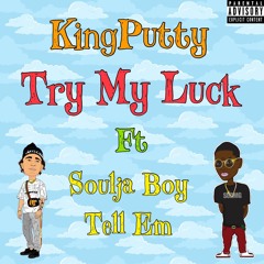 KingPutty Try My Luck- feat Soulja Boy