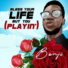 Bless Your Life (But You Playin')