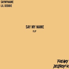 SAYMYNAME - Say My Name (ft. Lil Debbie) [FREAKY x DESTROY3R FLIP]