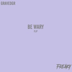GRAVEDGR - BE WARY [FREAKY FLIP]