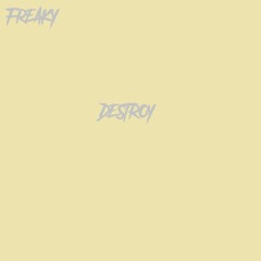 FREAKY - Destroy