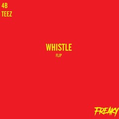 4B & Teez - Whistle [FREAKY FLIP]