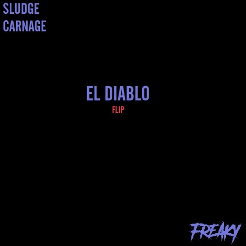 CARNAGE FT. SLUDGE - EL DIABLO [FREAKY FLIP]