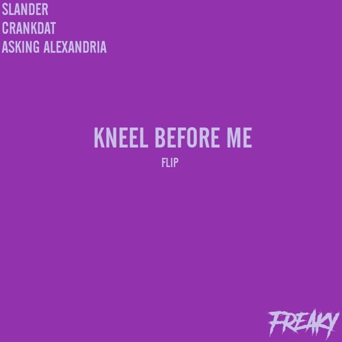 SLANDER & CRANKDAT - KNEEL BEFORE ME FT. ASKING ALEXANDRIA [FREAKY FLIP]