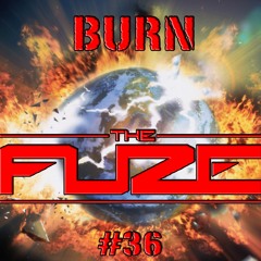 Burn The Fuze #36