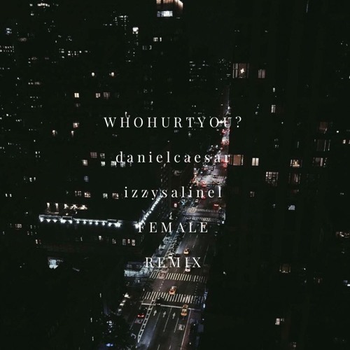 WHO HURT YOU  //  DANIEL CAESAR (IZZY SALINEL REMIX)