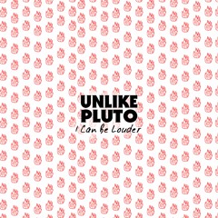 Unlike Pluto - I Can Be Louder