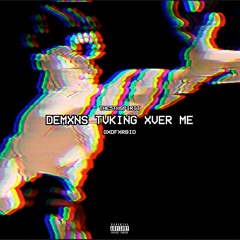 Demons Taking Over Me (Prod. GXDFXRBID)