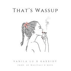 That's Wassup - Vanila Lu X Kaxxidy