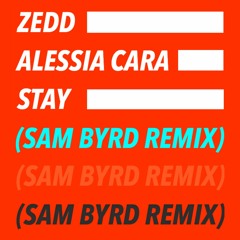 Zedd ft. Alessia Cara - Stay (SAM BYRD REMIX)