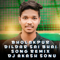 BHOLAKPUR DILDAR SAI BHAI SONG REMIX BY DJ AKASH SONU