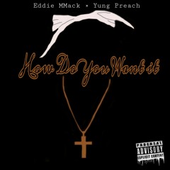 How do you Want it - Eddie MMack × Preach