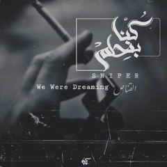 Sniper | كُنا بنحلم  We Were Dreaming