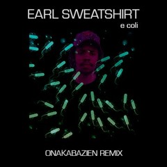 EARL SWEATSHIRT - E COLI (onakabazien remix 2018)
