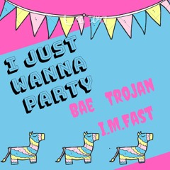 Just Wanna Party - I.M.Fast X Bae Trojan Free Download