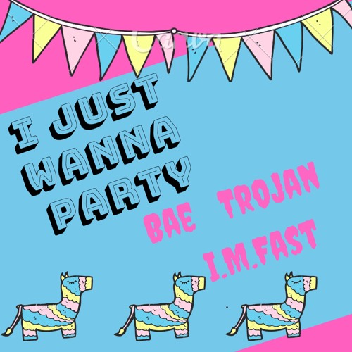 Just Wanna Party - I.M.Fast X Bae Trojan Free Download
