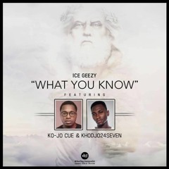 Ice Geezy - What You Know ft. Khodjo24Seven & Ko-jo Cue