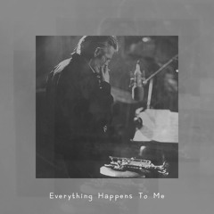 Everything Happens To Me (Chet Baker Cover)