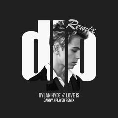 Dylan Hyde - Love Is (Danny J Player Remix)