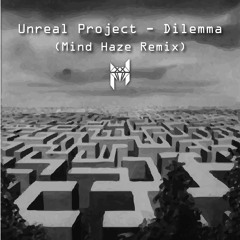 Unreal Project - Dilemma (Mind Haze Remix) "FREE DOWNLOAD"