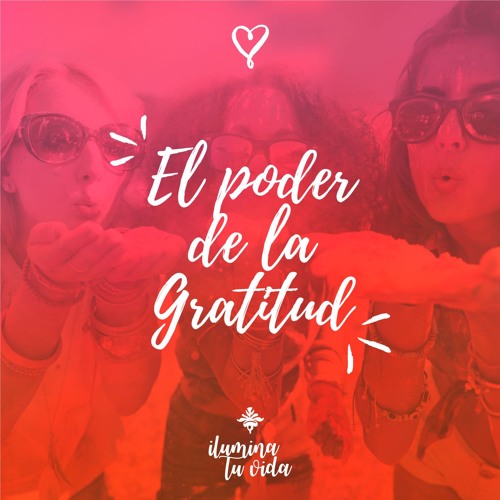 Stream El poder de la gratitud by Ilumina tu Vida | Listen online for ...