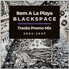 Item A La Playa - B L A C K S P A C E  - 2004 - 2007 Tracks Promo Mix