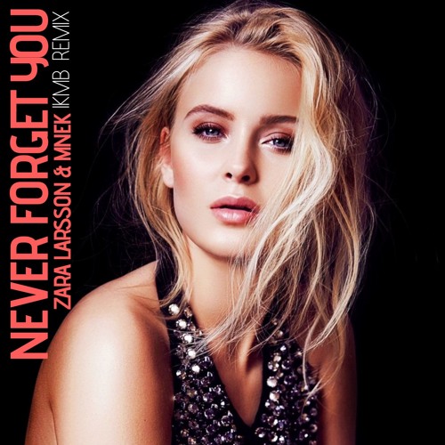 Stream Zara Larsson, MNEK - Never Forget You (IKMB Remix) by Ikmal Basirun  | Listen online for free on SoundCloud