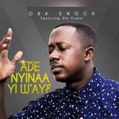 Ade Nyinaa Yi W'ay3 Feat Efe Grace -MP3