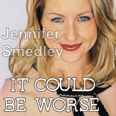 It Could Be Worse Episode 17 Jennifer Smedley