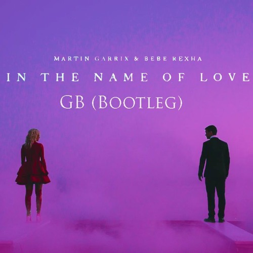 Stream Martin Garrix Bebe Rexha In The Name Of Love Gb Bootleg By Gb Listen Online For Free On Soundcloud