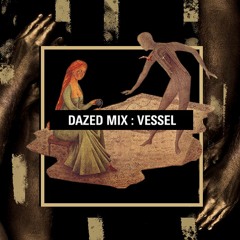 Dazed Mix: Vessel