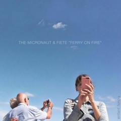 The Micronaut & Fiete - Ferry On Fire