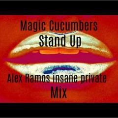 MAGIC CUCUMBERS Stand Up ALEX RAMOS INSANE PRIVATE MIX(SNIP)