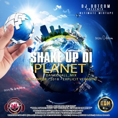DJ DOTCOM_PRESENTS_SHAKE UP DI PLANET_DANCEHALL_MIX (DECEMBER - 2018 - EXPLICIT VERSION)