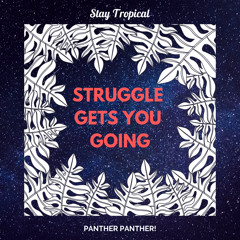 [Stay Tropical] Panther Panther! - Struggle Gets You Going